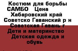 Костюм для борьбы САМБО › Цена ­ 3 000 - Хабаровский край, Советско-Гаванский р-н, Советская Гавань г. Дети и материнство » Детская одежда и обувь   